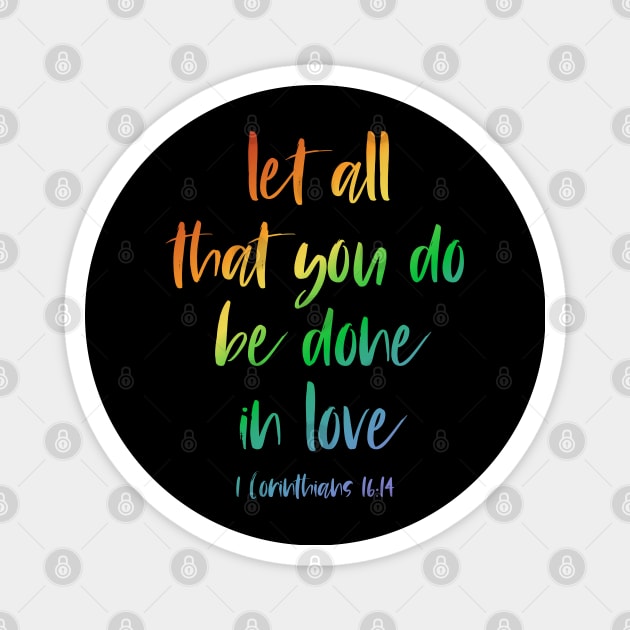 Christian Bible Verse: Let all that you do be done in love (rainbow text) Magnet by Ofeefee